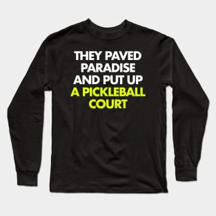 They paved paradise and put up a pickleball court Long Sleeve T-Shirt